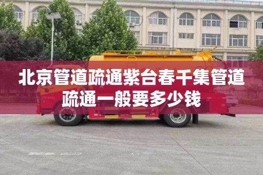 北京管道疏通紫台春千集管道疏通一般要多少钱
