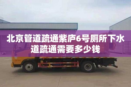 北京管道疏通紫庐6号厕所下水道疏通需要多少钱