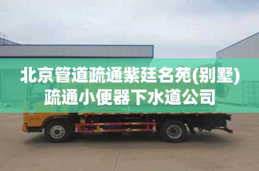 北京管道疏通紫廷名苑(别墅)疏通小便器下水道公司