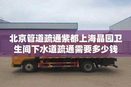 北京管道疏通紫都上海晶园卫生间下水道疏通需要多少钱