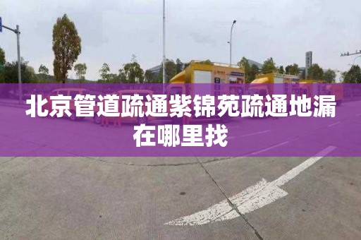 北京管道疏通紫锦苑疏通地漏在哪里找