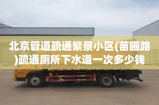 北京管道疏通繁景小区(苗圃路)疏通厕所下水道一次多少钱