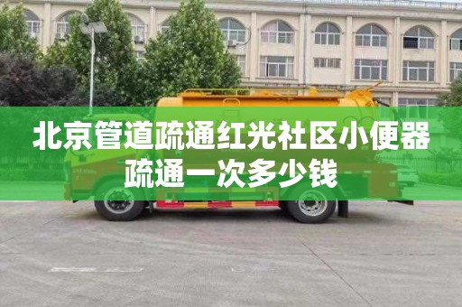 北京管道疏通红光社区小便器疏通一次多少钱