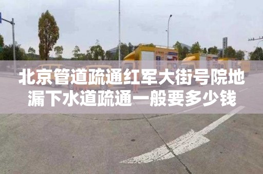 北京管道疏通红军大街号院地漏下水道疏通一般要多少钱