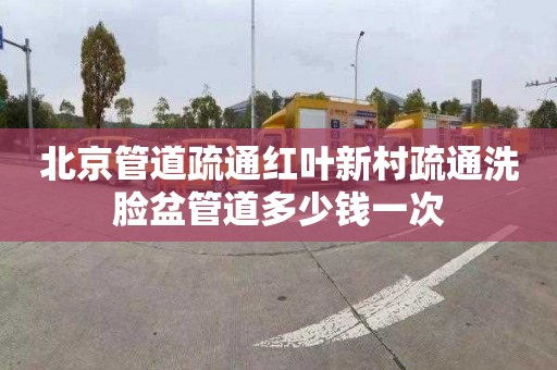 北京管道疏通红叶新村疏通洗脸盆管道多少钱一次