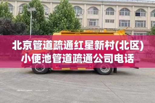 北京管道疏通红星新村(北区)小便池管道疏通公司电话