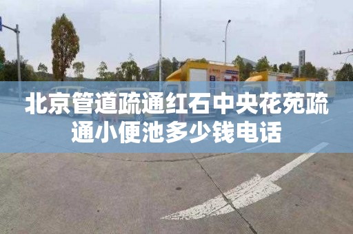 北京管道疏通红石中央花苑疏通小便池多少钱电话