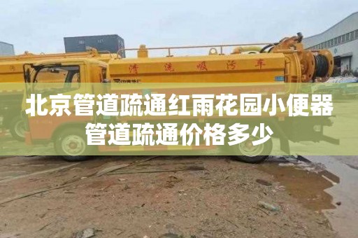 北京管道疏通红雨花园小便器管道疏通价格多少