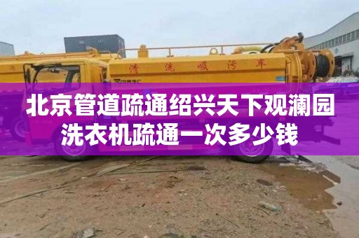 北京管道疏通绍兴天下观澜园洗衣机疏通一次多少钱