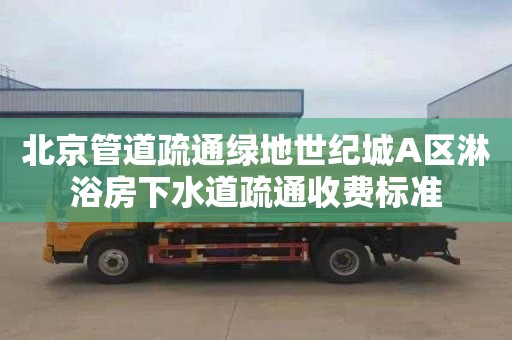 北京管道疏通绿地世纪城A区淋浴房下水道疏通收费标准