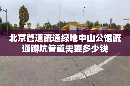 北京管道疏通绿地中山公馆疏通蹲坑管道需要多少钱