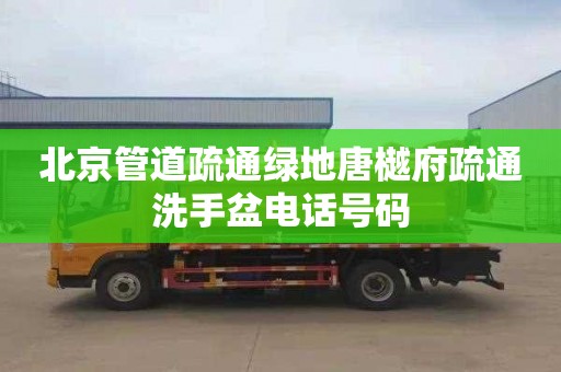 北京管道疏通绿地唐樾府疏通洗手盆电话号码