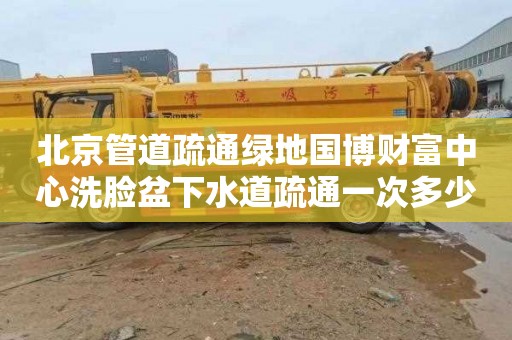 北京管道疏通绿地国博财富中心洗脸盆下水道疏通一次多少钱