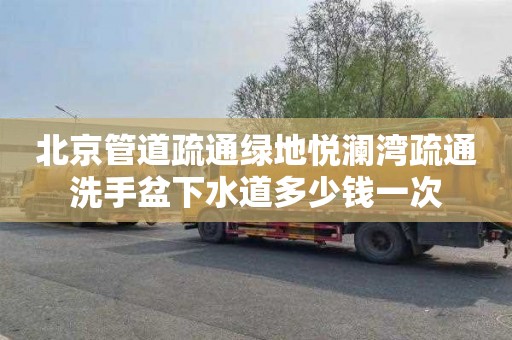 北京管道疏通绿地悦澜湾疏通洗手盆下水道多少钱一次