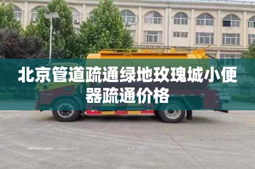 北京管道疏通绿地玫瑰城小便器疏通价格
