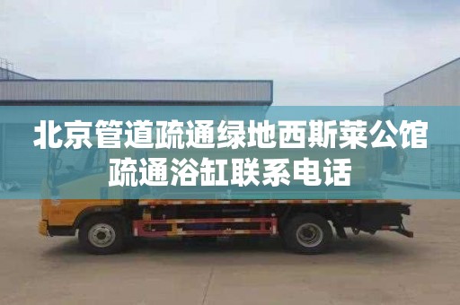北京管道疏通绿地西斯莱公馆疏通浴缸联系电话