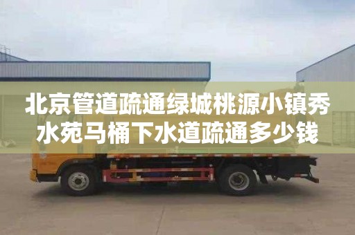 北京管道疏通绿城桃源小镇秀水苑马桶下水道疏通多少钱