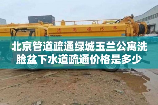 北京管道疏通绿城玉兰公寓洗脸盆下水道疏通价格是多少