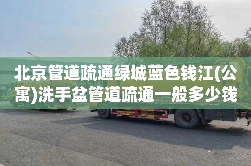 北京管道疏通绿城蓝色钱江(公寓)洗手盆管道疏通一般多少钱