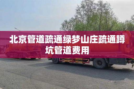 北京管道疏通绿梦山庄疏通蹲坑管道费用