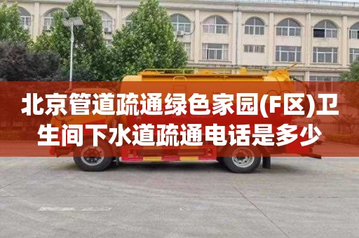 北京管道疏通绿色家园(F区)卫生间下水道疏通电话是多少
