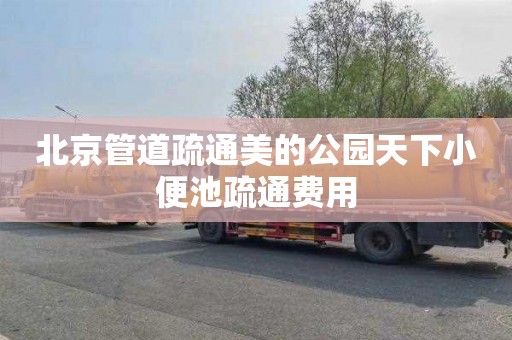 北京管道疏通美的公园天下小便池疏通费用