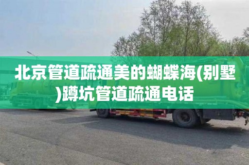 北京管道疏通美的蝴蝶海(别墅)蹲坑管道疏通电话