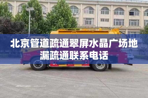 北京管道疏通翠屏水晶广场地漏疏通联系电话