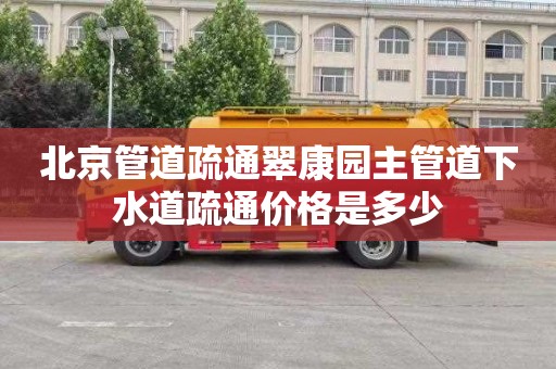 北京管道疏通翠康园主管道下水道疏通价格是多少