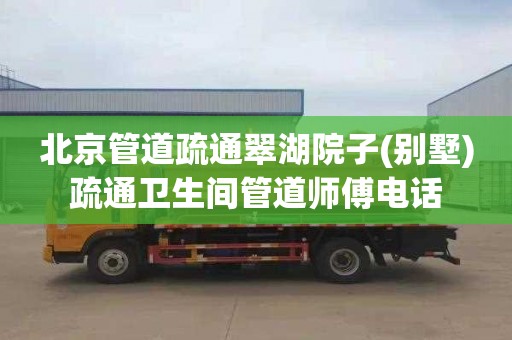 北京管道疏通翠湖院子(别墅)疏通卫生间管道师傅电话