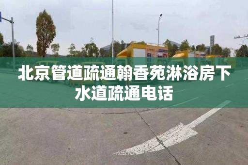 北京管道疏通翰香苑淋浴房下水道疏通电话