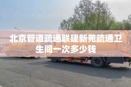 北京管道疏通联建新苑疏通卫生间一次多少钱