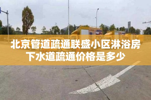 北京管道疏通联盛小区淋浴房下水道疏通价格是多少