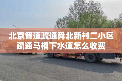 北京管道疏通舜北新村二小区疏通马桶下水道怎么收费