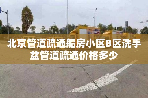 北京管道疏通船房小区B区洗手盆管道疏通价格多少