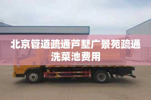 北京管道疏通芦墅广景苑疏通洗菜池费用