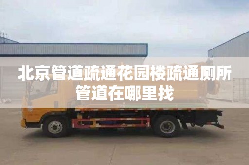 北京管道疏通花园楼疏通厕所管道在哪里找