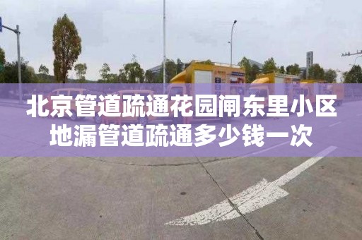 北京管道疏通花园闸东里小区地漏管道疏通多少钱一次