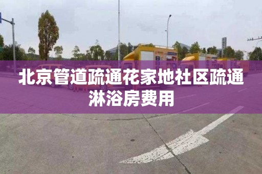 北京管道疏通花家地社区疏通淋浴房费用
