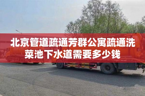 北京管道疏通芳群公寓疏通洗菜池下水道需要多少钱
