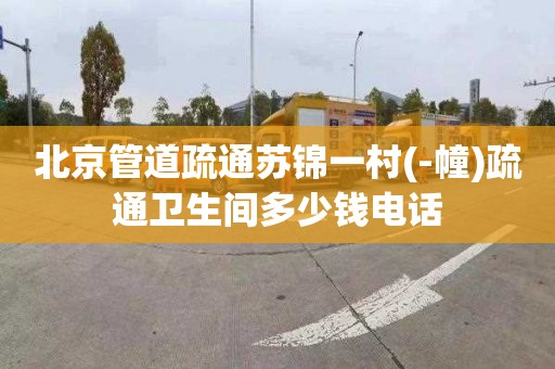 北京管道疏通苏锦一村(-幢)疏通卫生间多少钱电话