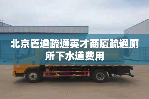 北京管道疏通英才商厦疏通厕所下水道费用