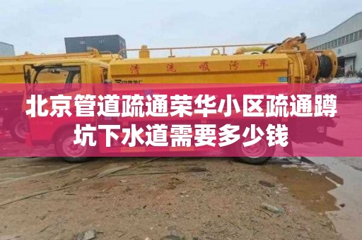 北京管道疏通荣华小区疏通蹲坑下水道需要多少钱