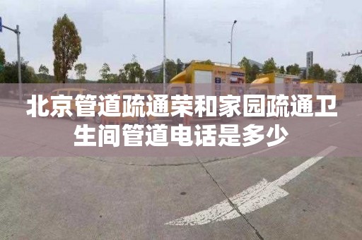 北京管道疏通荣和家园疏通卫生间管道电话是多少