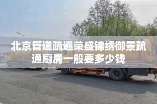 北京管道疏通荣盛锦绣御景疏通厨房一般要多少钱