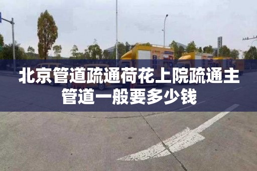 北京管道疏通荷花上院疏通主管道一般要多少钱