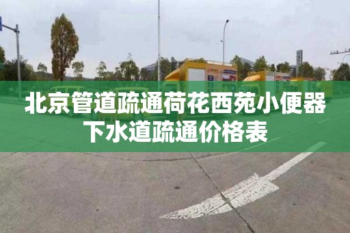 北京管道疏通荷花西苑小便器下水道疏通价格表