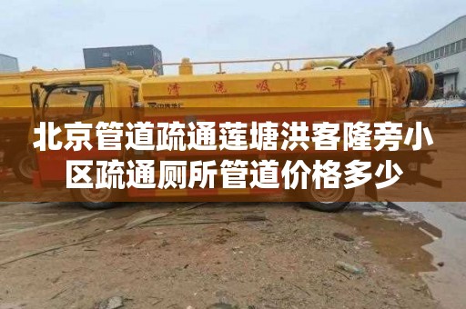 北京管道疏通莲塘洪客隆旁小区疏通厕所管道价格多少