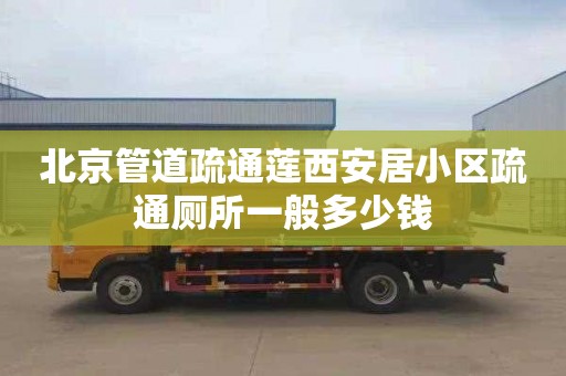 北京管道疏通莲西安居小区疏通厕所一般多少钱
