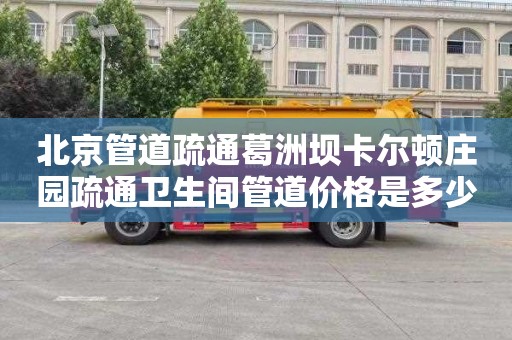 北京管道疏通葛洲坝卡尔顿庄园疏通卫生间管道价格是多少